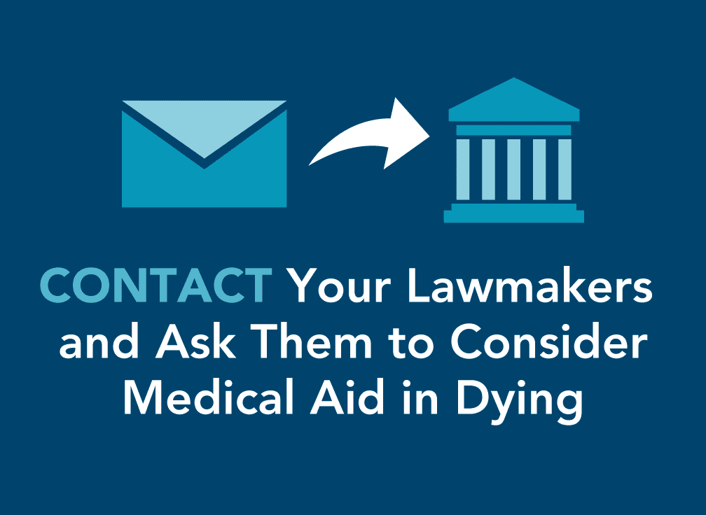 Contact your lawmakers and ask them to consider medical aid in dying